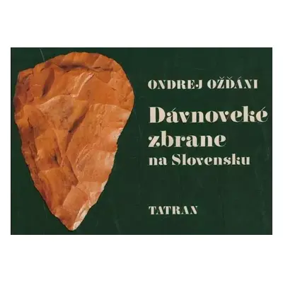 Dávnoveké zbrane na Slovensku - Ondrej Ožďáni (1983, Tatran)