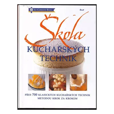 Škola kuchařských technik : přes 700 klasických kuchařských technik metodou krok za krokem - Eri