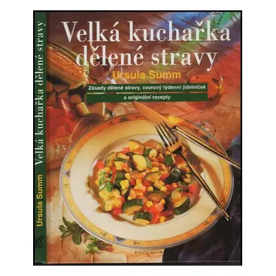 Velká kuchařka dělené stravy : zásady dělené stravy, vzorový týdenní jídelníček a originální rec