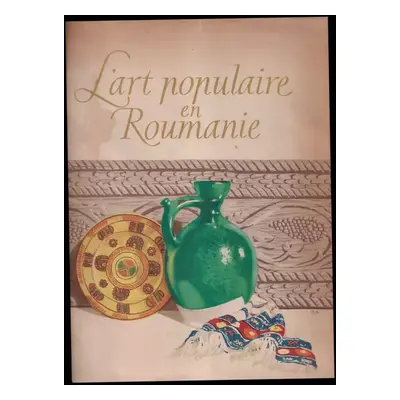 L'art Populaire en Roumanie (1955, Editions de l'institut roumain pour les relations culturelles