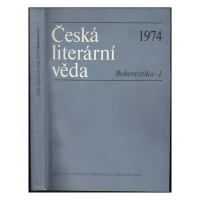 Česká literární věda 1974 : Bohemistika - 1 (1984, Ústav pro českou a světovou literaturu ČSAV)