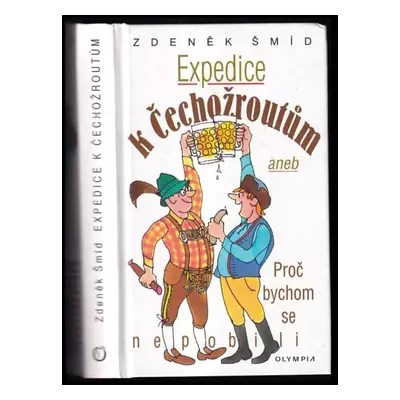 Expedice k Čechožroutům, aneb, Proč bychom se nepobili - Zdeněk Šmíd (2007, Olympia)