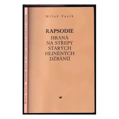 Rapsodie hraná na střepy starých hliněných džbánů - Miloš Vacík (1999, Mladá fronta)