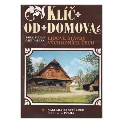 Klíč od domova : lidové stavby východních Čech - Josef Vařeka, Luděk Štěpán (1991, Kruh)