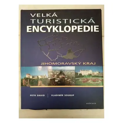 Velká turistická encyklopedie : Jihomoravský kraj - Petr David, Vladimír Soukup (2007, Knižní kl