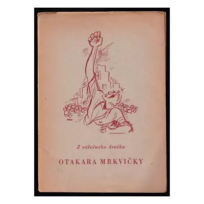 Z válečného deníku Otakara Mrkvičky - Otakar Mrkvička, Otakar Mrkvička (1945, Galerie Jos. R. Vi