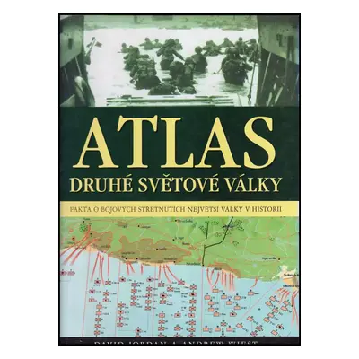 Atlas druhé světové války : fakta o bojových střetnutích na všech frontách - Andy Wiest, David J