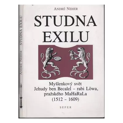 Studna exilu : tradice a modernost : myšlenkový svět Jehudy ben Becalel - rabi Löwa, pražského M