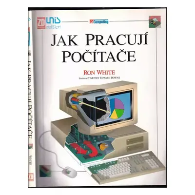 Jak pracují počítače - Ronald V White, Přel. z angl, Ron White (1994, Unis)