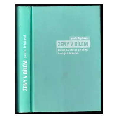 Ženy v bílém : deset životních příběhů českých lékařek - Pavla Frýdlová (2010, Nakladatelství Li