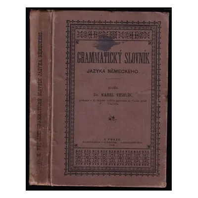 Grammatický slovník jazyka německého - Karel Veselík (1888, F. Šimáček)