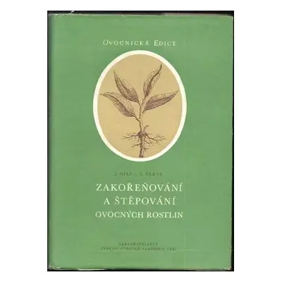 Zakořeňování a štěpování ovocných rostlin - Jaroslav Oplt, Ladislav Černý (1955, Nakladatelství 