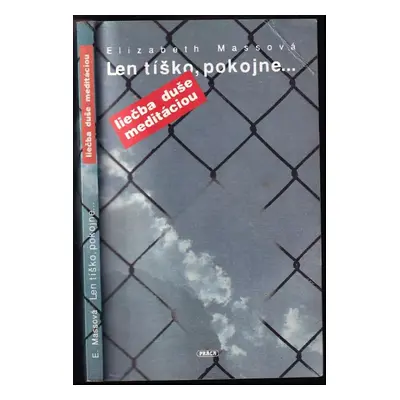 Len tíško, pokojne : liečba duše meditáciou : ako utíšiť svoju myseľ, načrieť do vnútornej múdro
