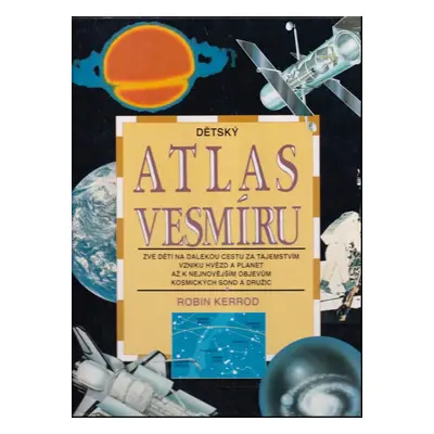 Dětský atlas vesmíru : zve děti na dalekou cestu za tajemstvím vzniku hvězd a planet až k nejnov