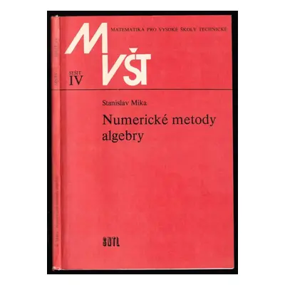 Numerické metody algebry : matematika pro vysoké školy technické - Stanislav Míka (1985, Státní 