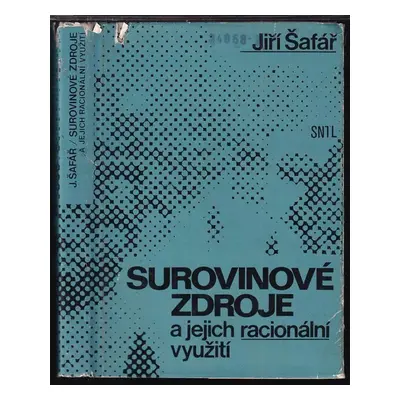 Surovinové zdroje a jejich racionální využití - Jiří Šafář (1984, Státní nakladatelství technick