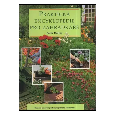 Praktická encyklopedie pro zahrádkáře - Peter McHoy (1998, Svojtka & Co)