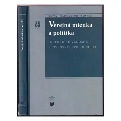 Verejná mienka a politika : historické vedomie slovenskej spoločnosti (2006, Ústav politických v