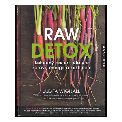 Raw detox : lahodný restart těla pro zdraví, energii a zeštíhlení - Judita Wignall (2015, Synerg