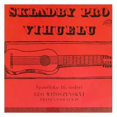 Skladby Pro Vihuelu (Španělsko 16. Století) - Leo Witoszynskyi, Franz Xaver Lukas (1976, Supraph