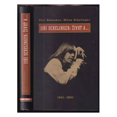 Jiří Schelinger: Život a- : 1951-1981 - Petr Bošnakov, Milan Schelinger (2003, Levné knihy KMa)