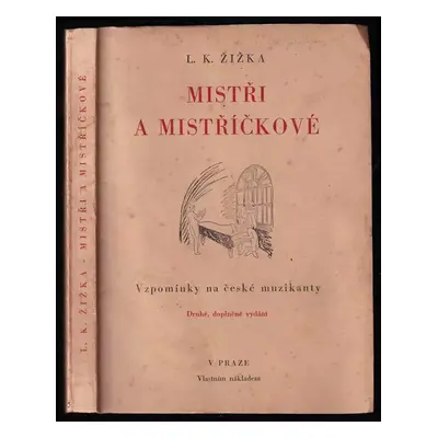 Mistři a mistříčkové : vzpomínky na české muzikanty let 1881-1891 - Leoš Karel Žižka (1947, nákl