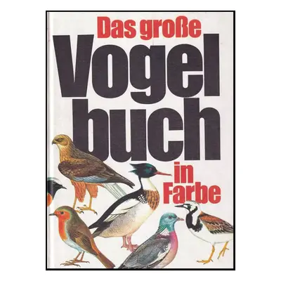 Das grosse Vogelbuch in Farbe - Jiří Felix (1977, Artia)