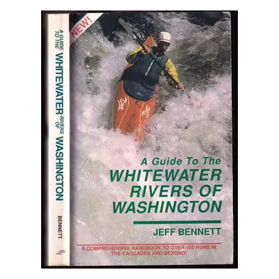 A Guide to the Whitewater Rivers of Washington : A Comprehensive Handbook to over 150 Runs in th