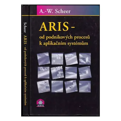 ARIS - od podnikových procesů k aplikačním systémům - August-Wilhelm Scheer (1999, COMSOFT)