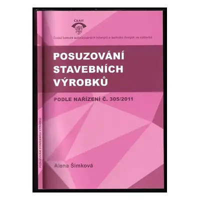 Posuzování stavebních výrobků : podle nařízení č. 305/2011 - Alena Šimková (2018, ČKAIT)