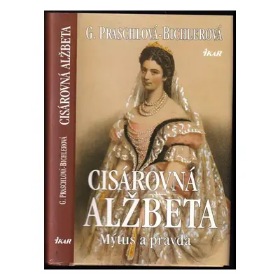 Cisárovná Alžbeta : mýtus a pravda - Gabriele Praschl-Bichler (1998, Ikar)