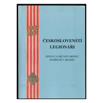 Českoslovenští legionáři : rodáci a občané okresu Jindřichův Hradec - Jiřina Psíková (2001, Okre