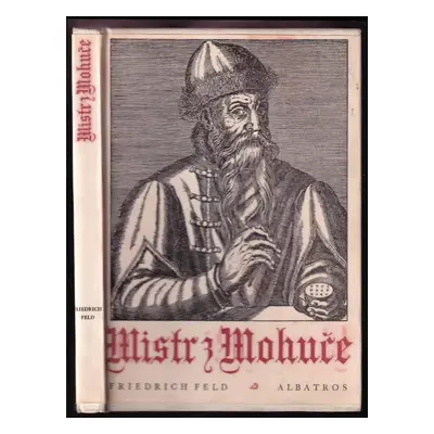 Mistr z Mohuče : [Johann Gutenberg] : dobrodružný příběh jednoho vynálezu - Friedrich Feld (1972