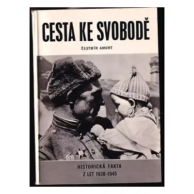 Cesta ke svobodě : historická fakta z let 1938-1945 - Čestmír Amort (1970, Státní pedagogické na