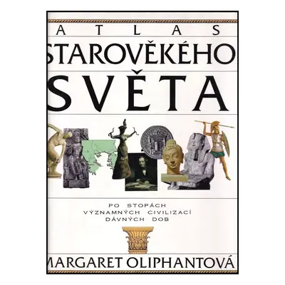 Atlas starověkého světa : Po stopách významných civilizací starověku - Margaret Oliphant (1993, 