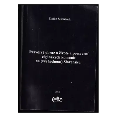 Pravdivý obraz o živote a postavení cigánskych komunít na (východnom) Slovensku - Štefan Surmáne