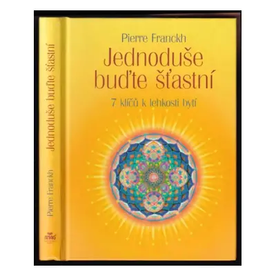 Jednoduše buďte šťastní : 7 klíčů k lehkosti bytí - Pierre Franckh (2012, ANAG)