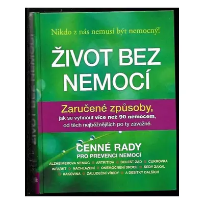 Život bez nemocí : zaručené způsoby, jak se vyhnout více než 90 nemocem, od těch nejběžnějších p