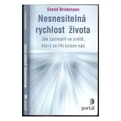 Nesnesitelná rychlost života : jak zpomalit ve světě, který se řítí kolem nás - Svend Brinkmann 