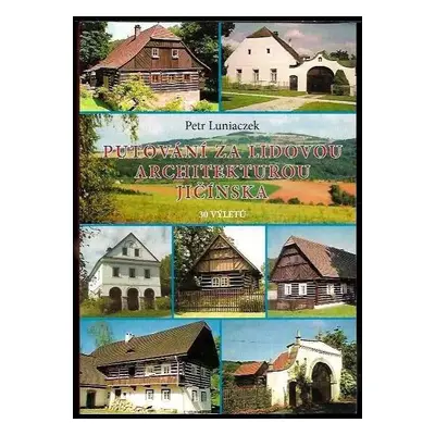 Putování za lidovou architekturou Jičínska : Český ráj, Mariánská zahrada, Podchlumí, Jižní Podk