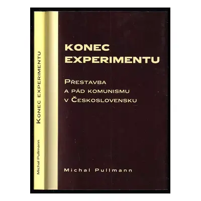 Konec experimentu : přestavba a pád komunismu v Československu - Michal Pullmann (2011, Scriptor