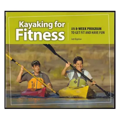 Kayaking for Fitness : An 8-Week Program to Get Fit and Have Fun - Bigelow Jodi (2011)