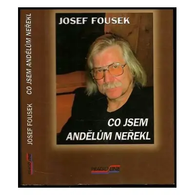 Co jsem andělům neřekl : nemám čas lhát - Josef Fousek (2002, Pragoline)