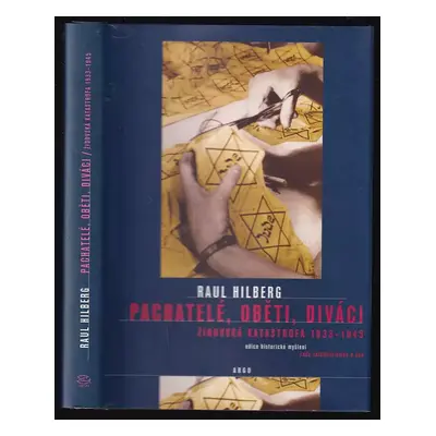 Pachatelé, oběti, diváci : židovská katastrofa 1933-1945 - Raul Hilberg (2002, Argo)