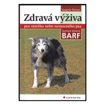 Zdravá výživa pro starého nebo nemocného psa : syrová strava BARF - Swanie Simon (2010, Grada)