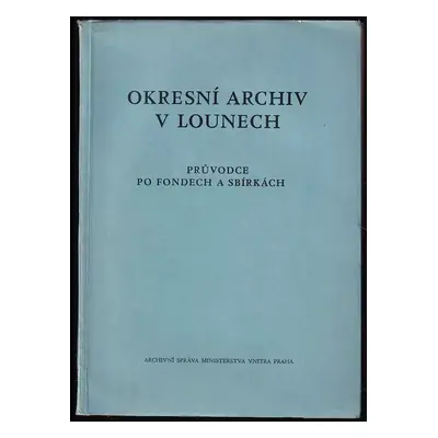 Průvodce po fondech a sbírkách : Okresní archiv v Lounech (1956, Archivní správa ministerstva vn