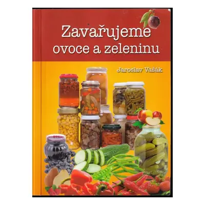 Zavařujeme ovoce a zeleninu - Jaroslav Vašák (2009, Ottovo nakladatelství)