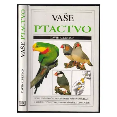 Vaše ptactvo : [kompletní příručka pro chovatele ptáků ve voliérách a klecích : péče o ptáky, zd