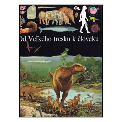 Od Veľkého tresku k človeku ; Emmanuel Gheerbrant, Daniel Pajaud, Jean-Claude Rage, Brigitte Sen