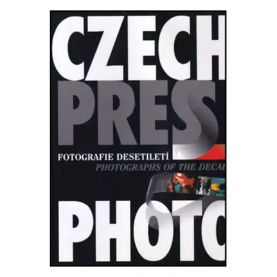 Czech Press Photo : fotografie desetiletí = photographs of the decade (2004, Czech Photo)